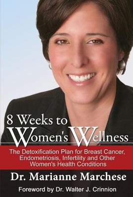 8 Weeks to Women's Wellness: The Detoxification Plan for Breast Cancer, Endometriosis, Infertility and Other Women's Health Conditions