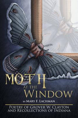 Moth at the Window: Poetry of Grover W. Clayton and Recollections of Indiana