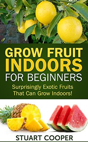 Grow Fruit Indoors For Beginners: Surprisingly Exotic Fruits That Can Grow Indoors! (beginners gardening, grow fruits indoors, urban farm, indoor gardening, ... organic fruit grow, grow exotic fruit,)