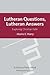 Lutheran Questions Lutheran Answers: Exploring Christian Faith