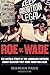 Roe V. Wade: The Untold Story of the Landmark Supreme Court Decision That Made Abortion Legal