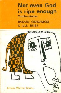 Not Even God Is Ripe Enough: Yoruba Stories (African Writers Series)
