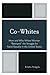Co-Whites: How and Why White Women 'Betrayed' the Struggle for Racial Equality in the United States