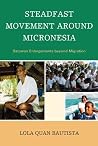 Steadfast Movement Around Micronesia: Satowan Enlargements Beyond Migration Steadfast Movement Around Micronesia: Satowan Enlargements Beyond Migration