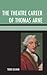The Theatre Career of Thomas Arne by Todd Gilman