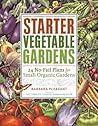 Starter Vegetable Gardens: 24 No-Fail Plans for Small Organic Gardens Starter Vegetable Gardens: 24 No-Fail Plans for Small Organic Gardens