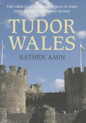 Tudor Wales: Full-Colour Guide to the Many Places in Wales Associated with This Famous Dynasty (Paperback)