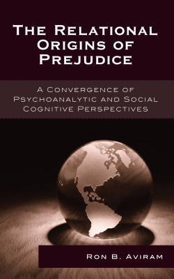 The Relational Origins Of Prejudice: A Convergence Of Psychoanalytic And Social Cognitive Perspectives