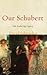 Our Schubert: His Enduring ...