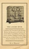 The Canary Book: Containing Full Directions for the Breeding, Rearing and Management of Canaries and Canary Mules;Cage Making; Formation of Canary ... all Other Matters Connected with this Fancy