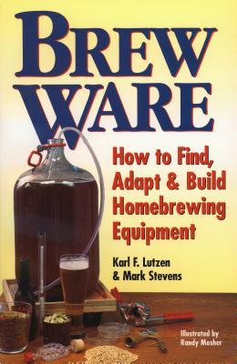 Brew Ware: How to Find, Adapt & Build Homebrewing Equipment (Paperback)
