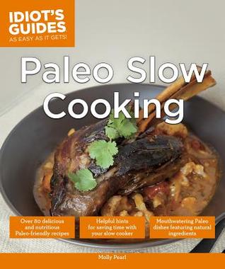 Paleo Slow Cooking: Helpful Hints for Saving Time with Your Slow Cooker (Idiot's Guides)
