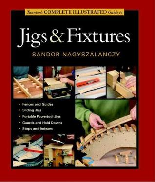 Taunton's Complete Illustrated Guide to Jigs & Fixtures (Complete Illustrated Guides