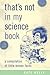 That's Not in My Science Book: A Compilation of Little-Known Facts