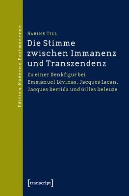 Die Stimme Zwischen Immanenz Und Transzendenz: Zu Einer Denkfigur Bei Emmanuel L�vinas, Jacques Lacan, Jacques Derrida Und Gilles Deleuze