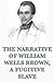 The Narrative of William Wells Brown, A Fugitive Slave by William Wells Brown