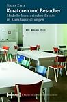Kuratoren Und Besucher: Modelle Kuratorischer Praxis in Kunstausstellungen