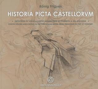 Historia Picta Castellorum: Fortifications and Castles in the Carpathian Basin, from Prehistory to the 19th Century (Hardcover)