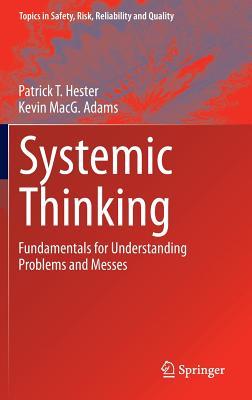 Systemic Thinking: Fundamentals for Understanding Problems and Messes (Topics in Safety, Risk, Reliability and Quality)