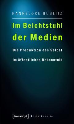 Im Beichtstuhl Der Medien: Die Produktion Des Selbst Im �ffentlichen Bekenntnis