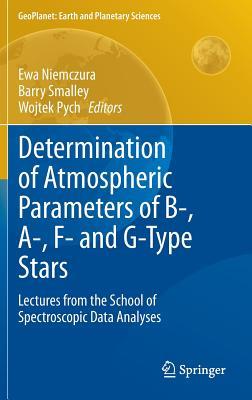 Determination of Atmospheric Parameters of B-, A-, F- and G-Type Stars: Lectures from the School of Spectroscopic Data Analyses (GeoPlanet: Earth and Planetary Sciences)