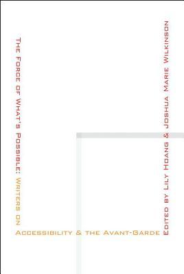 The Force of What’s Possible: Writers on Accessibility & the Avant-Garde (Paperback)