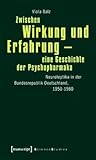 Zwischen Wirkung Und Erfahrung - Eine Geschichte Der Psychopharmaka: Neuroleptika in Der Bundesrepublik Deutschland, 1950-1980