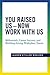 You Raised Us - Now Work with Us: Millennials, Career Success, and Building Strong Workplace Teams