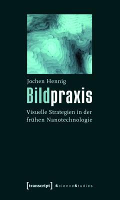 Bildpraxis: Visuelle Strategien in Der Fr�hen Nanotechnologie