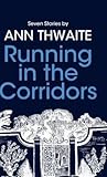 Running in the Corridors - Seven Stories by Ann Thwaite