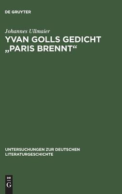 Yvan Golls Gedicht "Paris brennt": Zur Bedeutung von Collage, Montage und Simultanismus als Gestaltungsmittel der Avantgarde. Mit einer Edition der ... Literaturgeschichte, 74) (German Edition)
