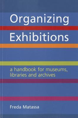 Organizing Exhibitions: A Handbook for Museums, Libraries and Archives