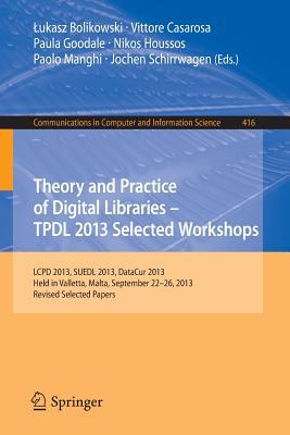 Theory and Practice of Digital Libraries -- TPDL 2013 Selected Workshops: LCPD 2013, SUEDL 2013, DataCur 2013, Held in Valletta, Malta, September ... in Computer and Information Science, 416)