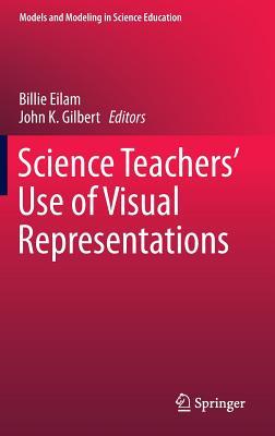Science Teachers’ Use of Visual Representations (Models and Modeling in Science Education, 8)