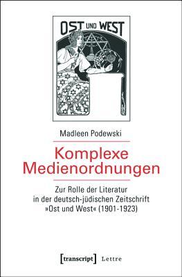 Komplexe Medienordnungen: Zur Rolle Der Literatur in Der Deutsch-J�dischen Zeitschrift �ost Und West�