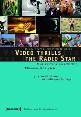 Video Thrills the Radio Star: Musikvideos: Geschichte, Themen, Analysen (3., Erweiterte Und Aktualisierte Auflage)