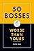 50 Bosses Worse Than Yours