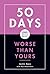 50 Days Worse Than Yours