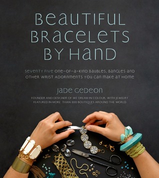 Beautiful Bracelets By Hand: Seventy Five One-of-a-Kind Baubles, Bangles and Other Wrist Adornments You Can Make At Home (Paperback)
