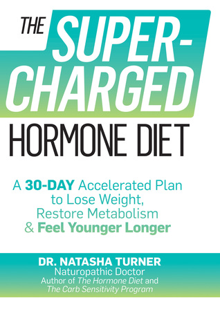 The Supercharged Hormone Diet: A 30-Day Accelerated Plan to Lose Weight, Restore Metabolism & Feel Younger Longer
