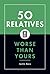 50 Relatives Worse Than Yours