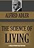 THE SCIENCE OF LIVING by Alfred Adler THE SCIENCE OF LIVING by Alfred Adler
