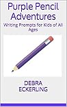 Purple Pencil Adventures: Writing Prompts for Kids of All Ages Purple Pencil Adventures: Writing Prompts for Kids of All Ages