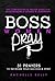 Boss Women Pray: 31 Prayer to Increase Your Success & Spirit: The Comprehensive Prayer Guide for Entrepreneurs & Women in Business (Bosses Pray Series)