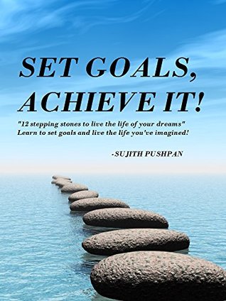 Set Goals, Achieve It!: “12 stepping stones to live the life of your dreams” Learn to set goals and live the life you’ve imagined! (Kindle Edition)