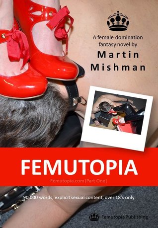 Femutopia.com: The Complete Female Domination Fantasy Novel (90,000 words)