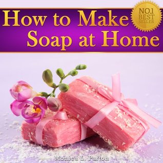 How to Make Soap at Home: The Simple Soap Making Guide for Beginners! Discover How to Easily Make Gorgeous Looking & Beautifully Scented Homemade Soap! (Kindle Edition)