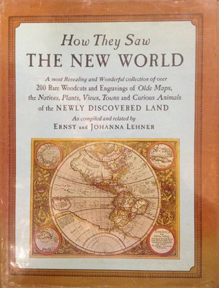 How They Saw the New World: A Most Revealing and Wonderful Collection of over 200 Rare Woodcuts and Engravings of Olde Maps, the Natives, Plants, Views, Towns, and Curious Animals of the Newly Discovered Land (Hardcover)