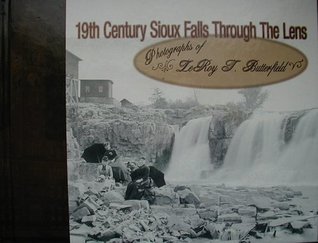 19th Century Sioux Falls Through the Lens Photographs of Le Roy T. Butterfield (Hardcover)