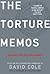 The Torture Memos: Rationalizing the Unthinkable